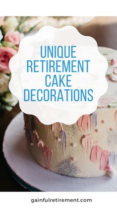 a cake with the words unique retirement cake decorations on it and flowers in the background