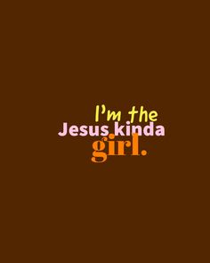 i'm the jesus kinda girl text on a brown background with orange and yellow letters