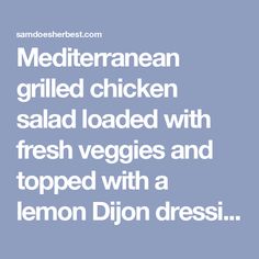 the words mediterranean grilled chicken salad loaded with fresh veggies and topped with a lemon dijon dressing