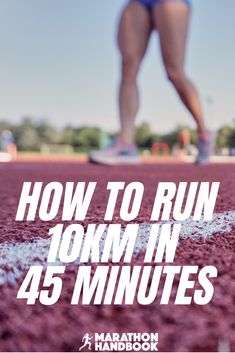 a woman's legs on the ground with text overlay reading how to run 10km in 45 minutes