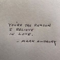 a piece of paper with the words you're the reason i believe in love mark anthony