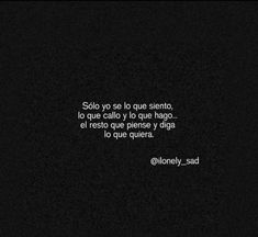 a black and white photo with the words soloo yo se lo que que siento to que call y o que hago