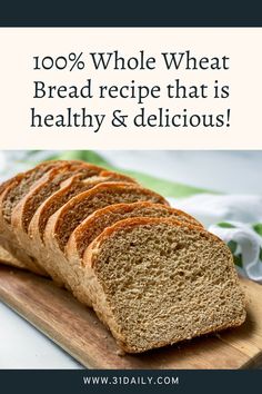 sliced bread on a cutting board with the words 100 % whole wheat bread recipe that is healthy and delicious