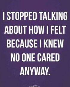 “I stopped talking about how I felt because I knew no one cared anyway.” #sad-quotes #quotes #depression #breakup Good Enough Quotes, True Best Friend, Enough Quotes, Get Better Soon, Things Will Get Better, Enough Is Enough Quotes, Wise Sayings