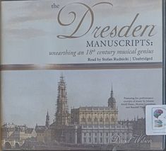 The Dresden Manuscripts: Unearthing an 18th Century Musical Genius written by David Wilson performed by Stefan Rudnicki on Audio CD (Unabridged)