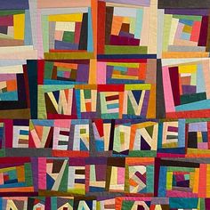 a colorful quilt with words written on it that read, when everyone yells no one