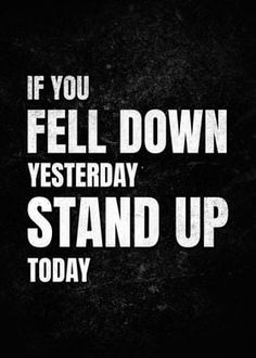 a black and white poster with the words if you fell down, yesterday stand up today