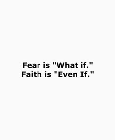 a black and white photo with the words fear is what if faith is even if