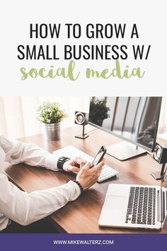 a person sitting at a desk with a laptop and phone in front of them, text reads how to grow a small business w / social media