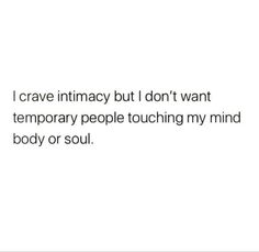 a white background with the words i crave intimacy but i don't want temporary people touching my mind body or soul