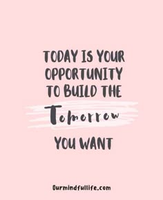 a pink background with the words today is your opportunity to build the tomorrow you want