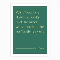 a green poster with the quote'with freedom flowers books and the moon, who could not be perfectly happy? '