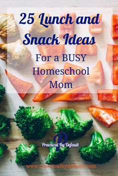 broccoli and carrots on a cutting board with the words 25 lunch and snack ideas for a busy homeschool mom