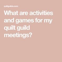 the words what are activities and games for my quilt guide meetings? on a pink background