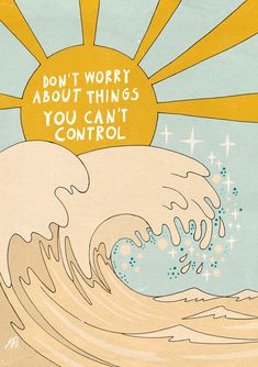 the sun is shining over an ocean with waves in front of it and a message that reads, don't worry about things you can't control