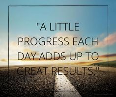 a road with the words'a little progress each day adds up to great results '