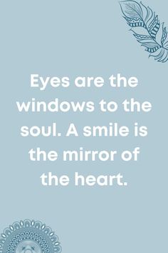 an image with the words eyes are the windows to the soul a smile is the mirror of the heart