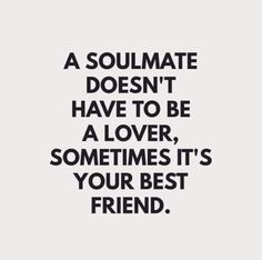 a quote that says, a soulmate doesn't have to be a lover sometimes it