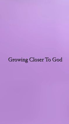 a purple background with the words growing closer to god