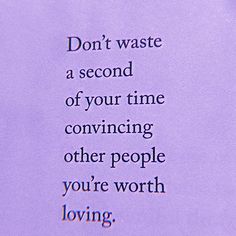 a piece of paper with the words don't waste a second of your time convining other people you're worth loving