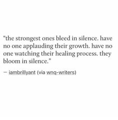 an image with the words,'the strongest ones bleed silente have no applauding their growth have no one watching their healing process they bloom in