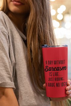 a woman holding a red coffee cup in her right hand with the words, a day without sareasm is like just hiding i have no idea