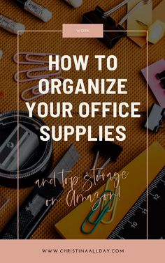 office supplies with the words how to organize your office supplies