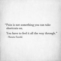 "Pain is not something you can take shortcuts on. You have to feel it all the way through." - Ranata Suzuki * missing you, I miss him, love, anxiety, depression, words, quotes, story, quote, sad, breakup, broken heart, heartbroken, poem, tu me manques, word porn, relatable, thoughts, regret, feelings, hugot, emotional, unforgettable, memories, spilled ink, saudade, fate, sadness, alone, emotions, broken, separation, grief, life, experience, lessons, journey * pinterest.com/ranatasuzuki Someone Breaks Your Heart Quotes, Pain Quotation Short, Renata Suzuki Quotes Love, Ranata Suzuki Quotes Love, Please Don’t Break My Heart Quotes, Ranata Suzuki, Anime Brokenhearted Quotes, Feel It All, Relatable Thoughts