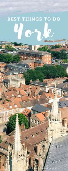 an aerial view of york, england with the words best things to do in york