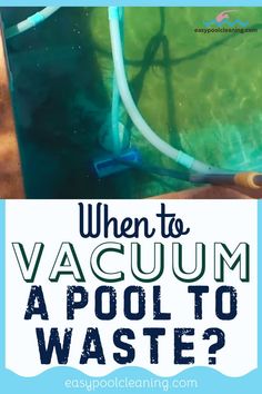 the words when to vacuum a pool to waste? with an image of a hose and water