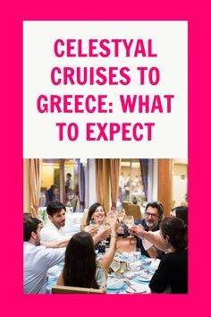 a group of people sitting around a table toasting with the words celestal cruises to greece what to expect