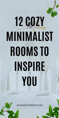 a bed with white sheets and green plants in the foreground text reads, 12 cozy minimalist rooms to inspire you