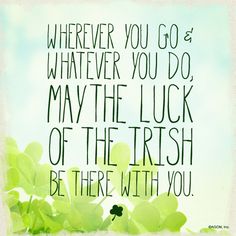 a quote from the irish prove that says, wherever you go and whatever you do may the luck of the irish be there with you