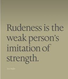 a quote that says rudeness is the weak person's imitationion of strength