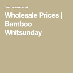 the words wholesale prices bamboo whitsunday are in white on a tan background