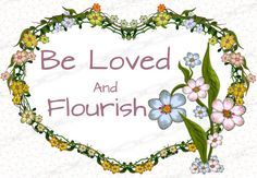 a heart shaped frame with flowers and leaves around it that says be loved and flourish