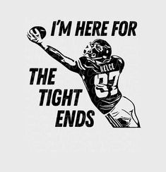 a black and white image of a football player with the words i'm here for the tight ends