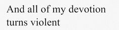 the words and all of my devition turns violent in black on a white background