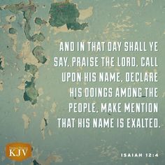 an old wall with the words and in that day shall yee say, praise the lord, call upon his name, declaring