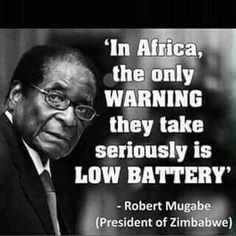 a black and white photo with a quote from robert mungabe on the topic in africa, the only warning they take seriously is low battery