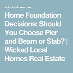 the words home foundation decision should you choose pier and beam or slab? wick local homes real estate