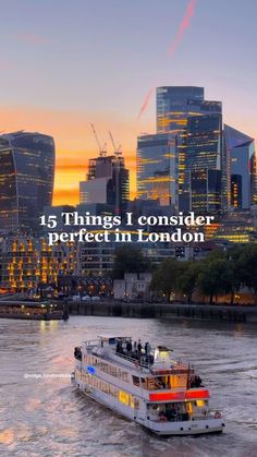 a boat traveling down the river in front of tall buildings with text overlay that reads, 15 things i consider perfect in london