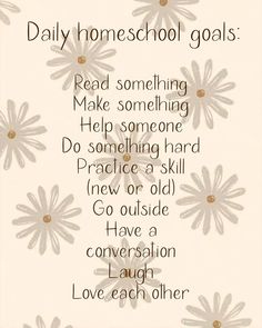 a poem that reads daily homeschool goals read something make something help someone do something hard practice a skill new or old go outside have a conversation love each other