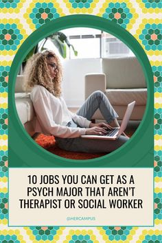 a woman sitting on the floor with her laptop in front of her, text reads 10 jobs you can get as a psych major that aren't therapy or social worker