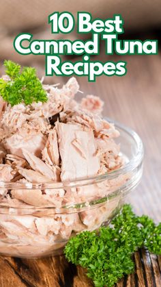 tuna in a glass bowl with parsley on top and the title overlay reads 10 best canned tuna recipes