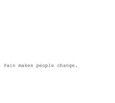 pain makes ppl change People Change Quotes Lessons Learned, Quotes Lessons Learned, People Change Quotes, People Change, All Quotes, Change Quotes, Meaningful Words, Quotable Quotes, Lyric Quotes