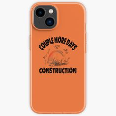 an orange iphone case with the words,'couple more days construction'on it