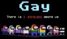 an old school video game with the words gay in different colors and font that says,'there is straight among us '