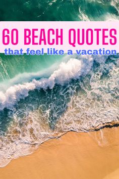 an aerial view of the ocean with text overlay that reads, 60 beach quotes that feel like a vacation