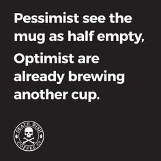 a black and white photo with the words pessist see the mug as half empty, optimist are already brewing another cup